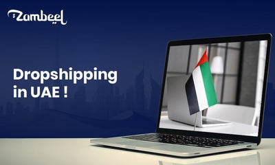 Dropshipping in UAE: A Comprehensive Guide to Starting and Growing Your Business - Zambeel